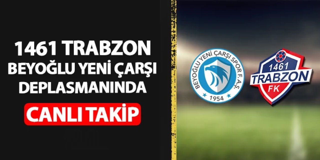 Beyoğlu Yeni Çarşıspor - 1461 Trabzon maçı hangi kanalda? Canlı takip