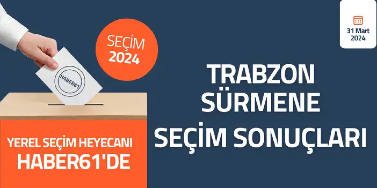 Trabzon Sürmene Seçim sonuçları 2024! Trabzon Sürmene’da kim kazandı?