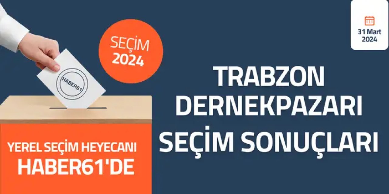 Trabzon Dernekpazarı Seçim sonuçları 2024! Trabzon Dernekpazarı’nda kim kazandı?