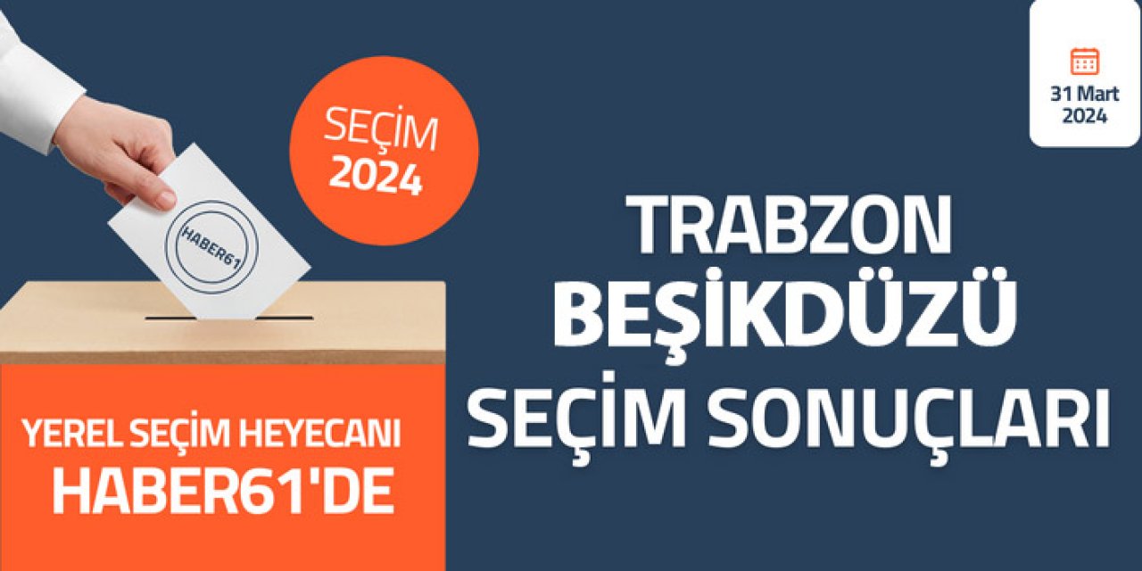 Trabzon Beşikdüzü Seçim sonuçları 2024! Trabzon Beşikdüzü’nde kim kazandı?
