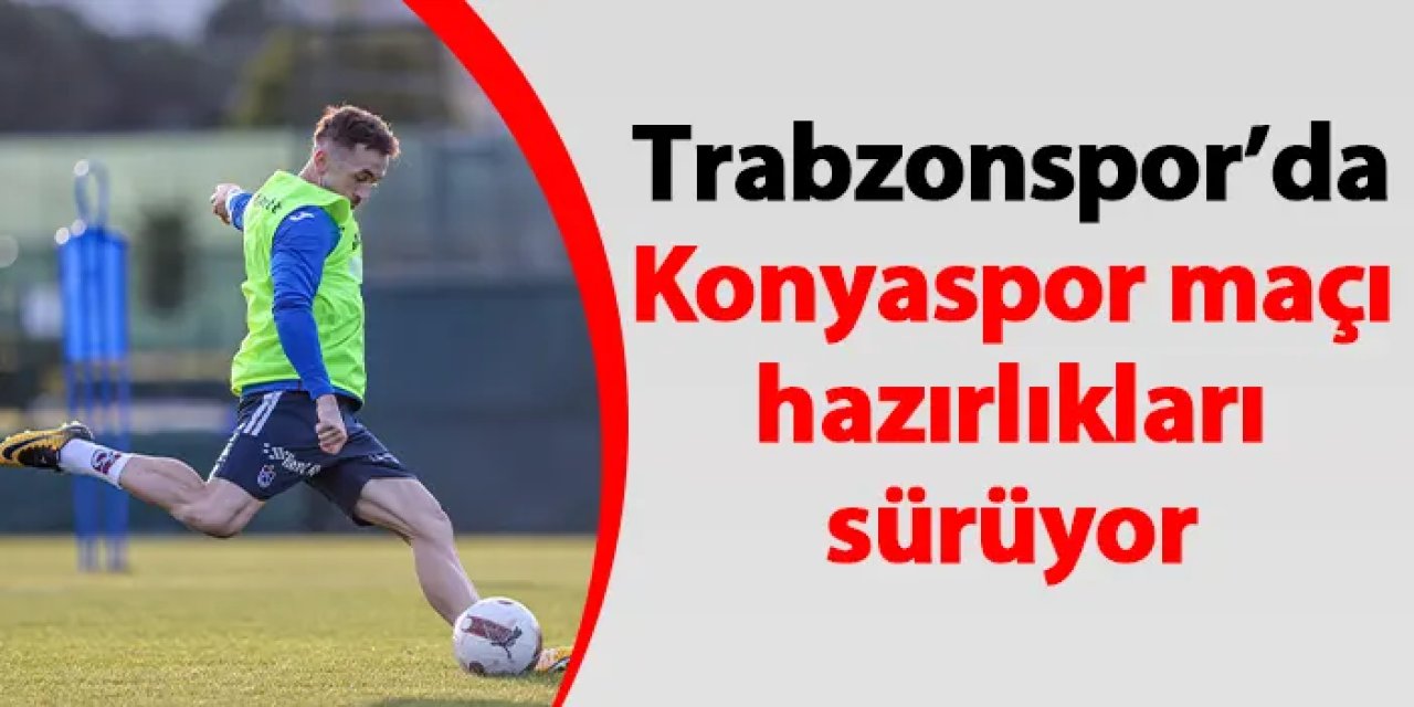 Trabzonspor’da Konyaspor maçı hazırlıkları sürüyor