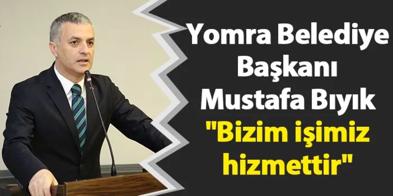 Yomra Belediye Başkanı Mustafa Bıyık "Bizim işimiz hizmettir"