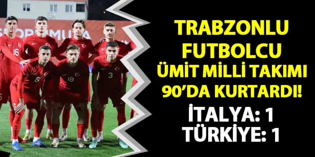 Trabzonlu oyuncu Ümit Milli Takımı 90'da kurtardı! İtalya 1-1 Türkiye