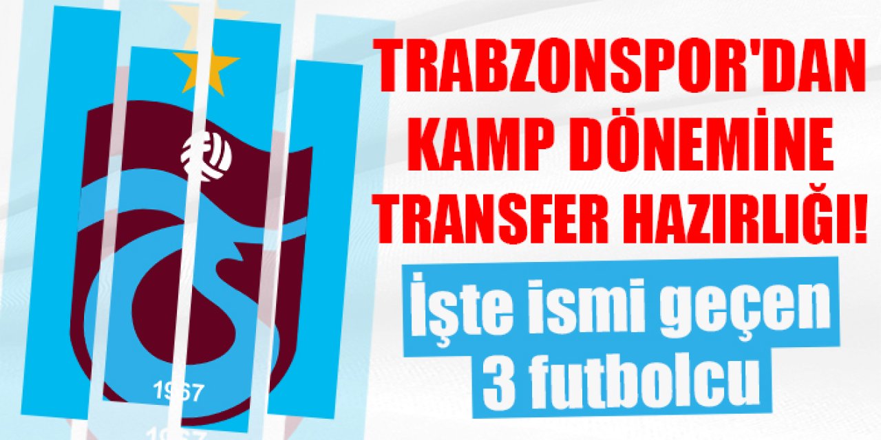 Trabzonspor'dan kamp dönemine transfer hazırlığı! İşte ismi geçen 3 isim