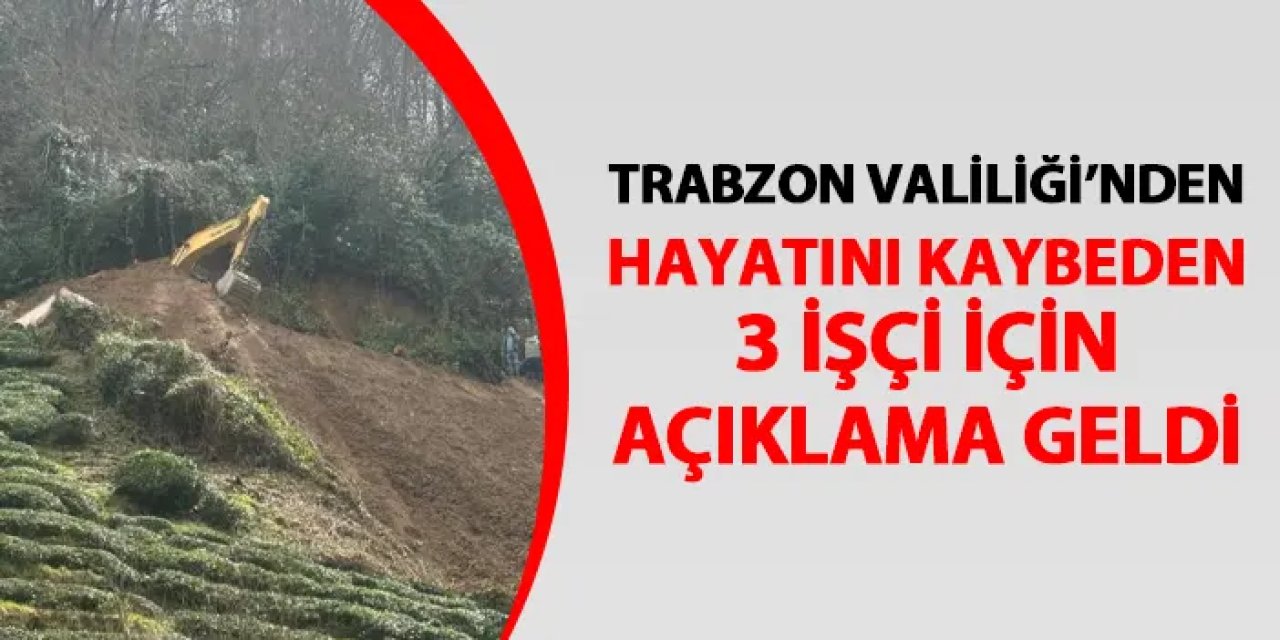 3 işçi göçük altında hayatını kaybetmişti! Trabzon Valiliği'nden açıklama geldi
