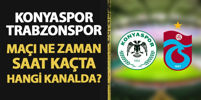 Konyaspor - Trabzonspor maçı ne zaman, saat kaçta, hangi kanalda?