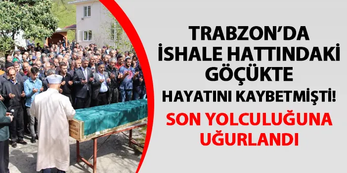 Trabzon'da göçükte hayatını kaybetmişti! İbrahim Keskin son yolculuğuna uğurlandı