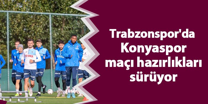 Trabzonspor'da Konyaspor maçı hazırlıkları sürüyor