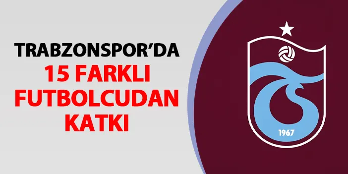 Trabzonspor'da 15 farklı futbolcudan katkı