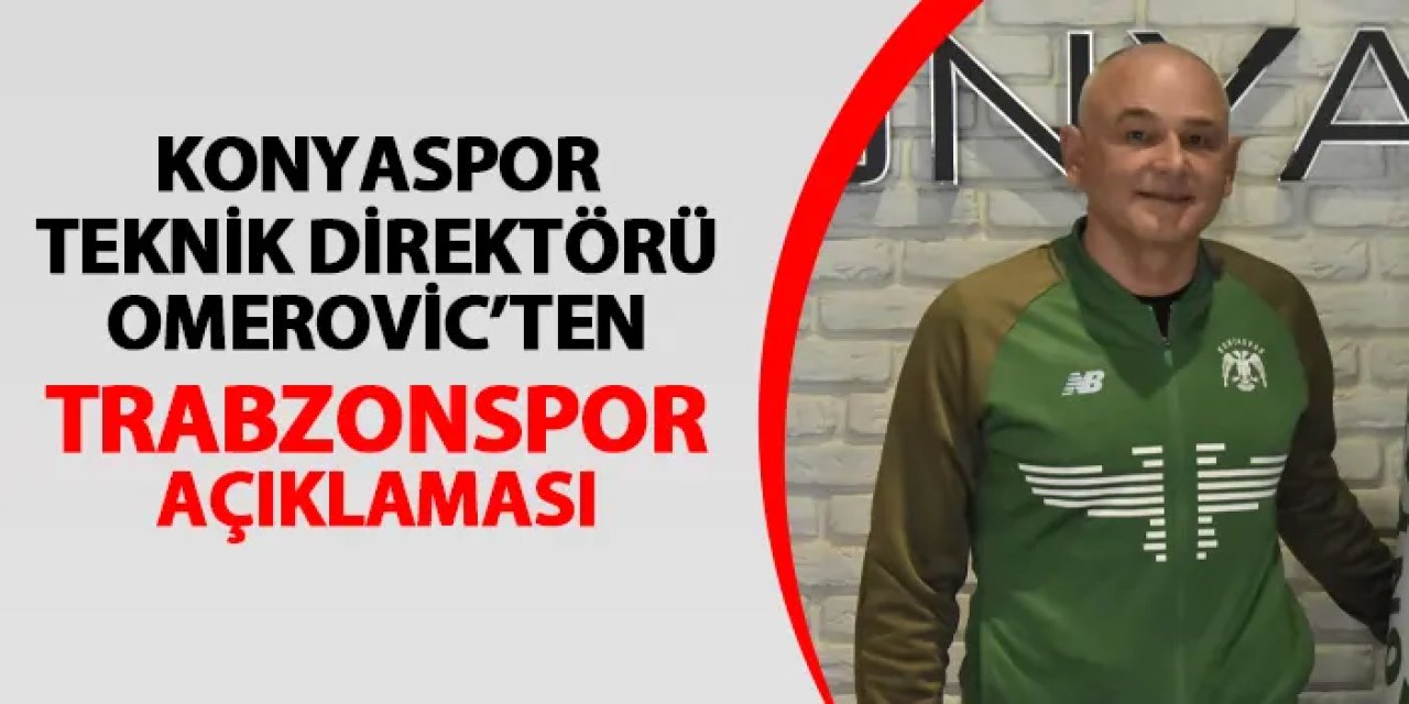 Konyaspor'da Teknik Direktör Omerovic'ten Trabzonspor maçı sözleri! "Takımıma güveniyorum"