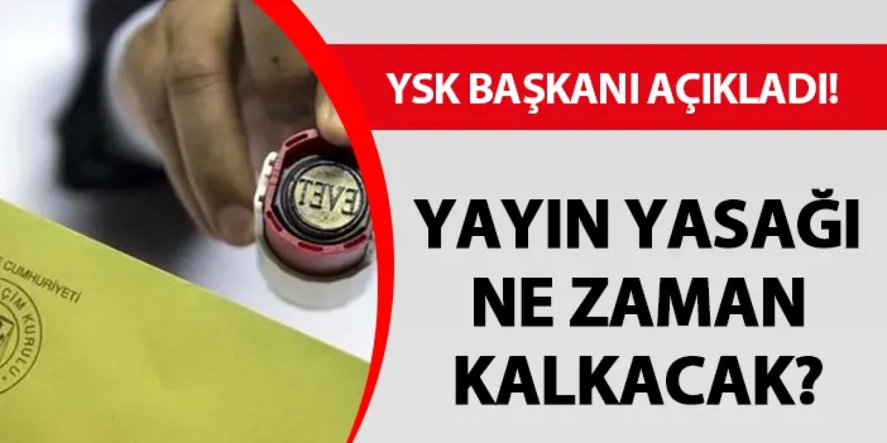 YSK Başkanı Yener açıkladı! Yayın yasağı ne zaman kalkacak?