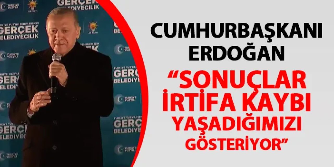 Cumhurbaşkanı Erdoğan: "Sonuçlar irtifa kaybı yaşadığımızı gösteriyor"