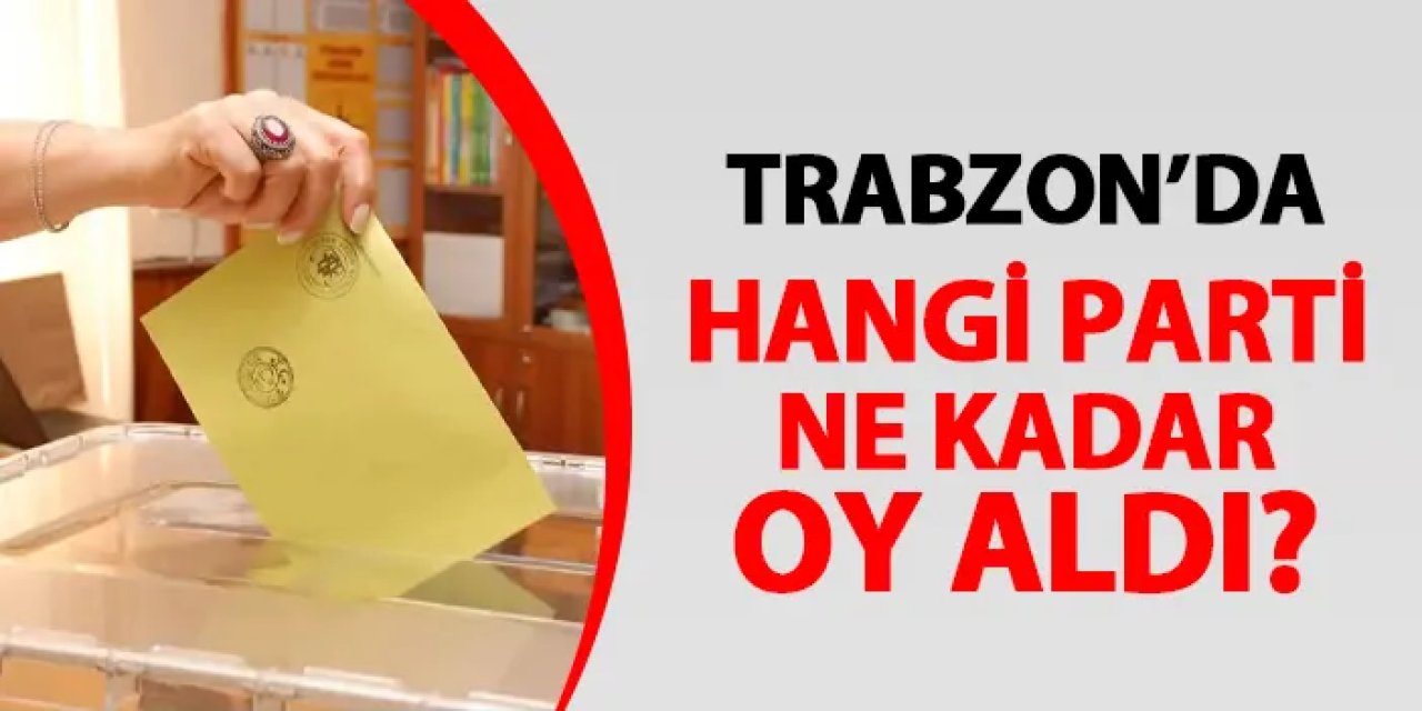 Trabzon Büyükşehir Seçim sonuçları 2024! Trabzon Büyükşehir’de kim kazandı?