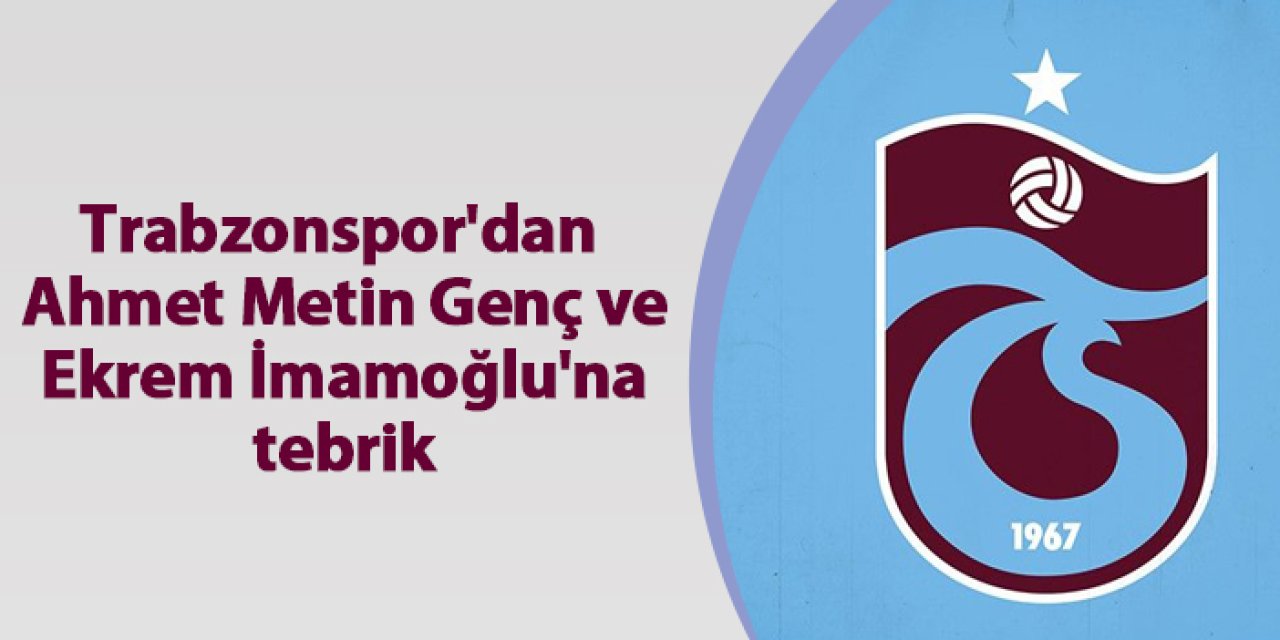 Trabzonspor'dan Ahmet Metin Genç ve Ekrem İmamoğlu'na tebrik