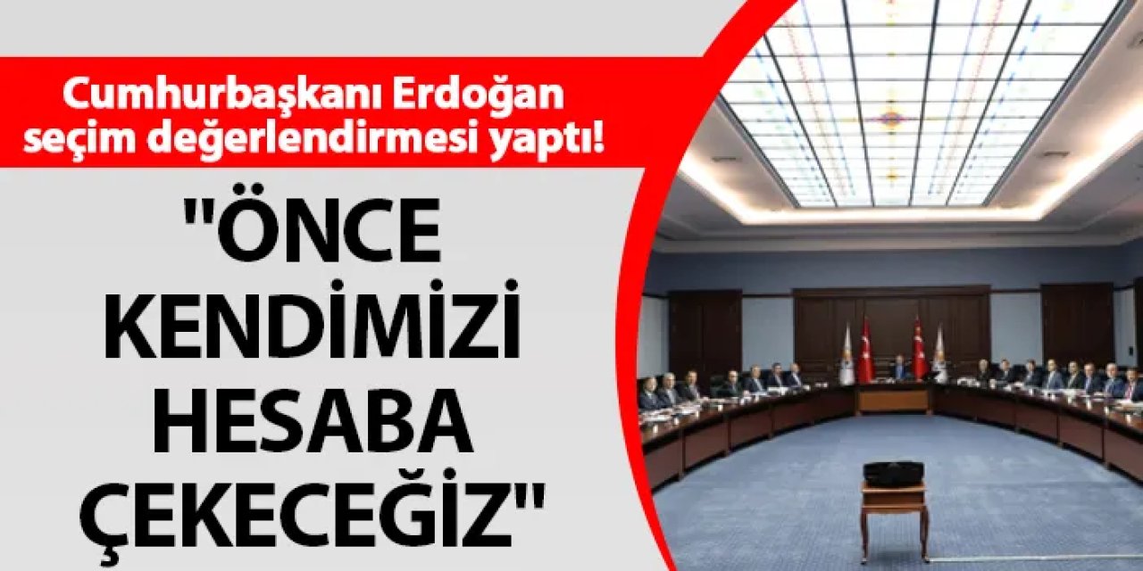 Cumhurbaşkanı Erdoğan seçim değerlendirmesi yaptı! "Önce kendimizi hesaba çekeceğiz"