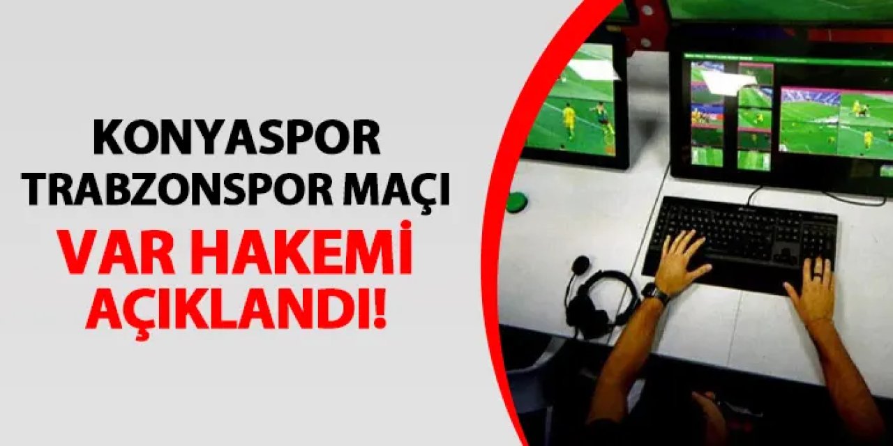 Konyaspor - Trabzonspor maçı VAR hakemi belli oldu