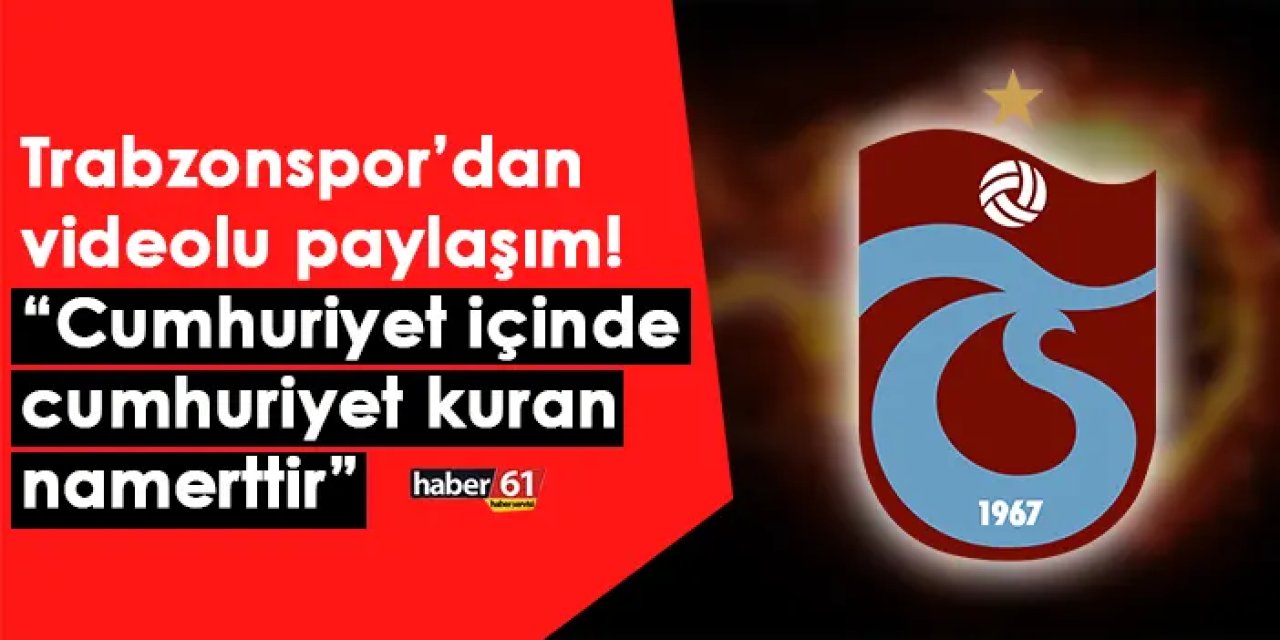 Trabzonspor’dan videolu paylaşım! “Cumhuriyet içinde cumhuriyet kuran namerttir”