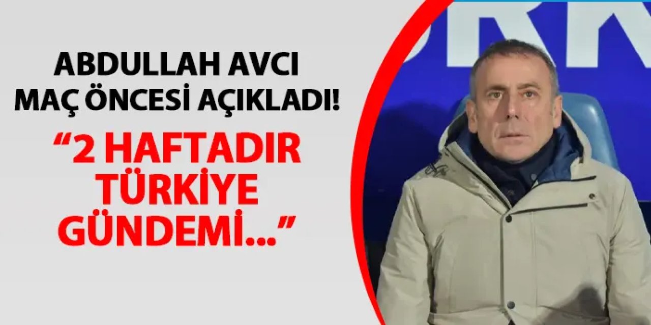 Trabzonspor'da Avcı maç öncesi açıkladı! "2 haftadır Türkiye gündemi..."