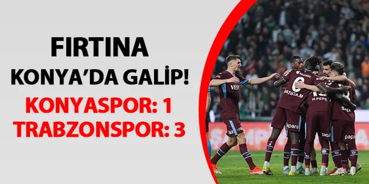 Fırtına Konya'da galip! Konyaspor 1-3 Trabzonspor