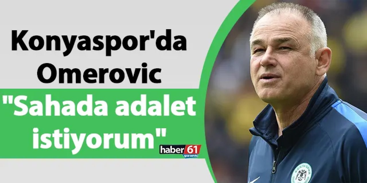 Konyaspor'da Omerovic maç sonu konuştu: "Sahada adalet istiyorum"