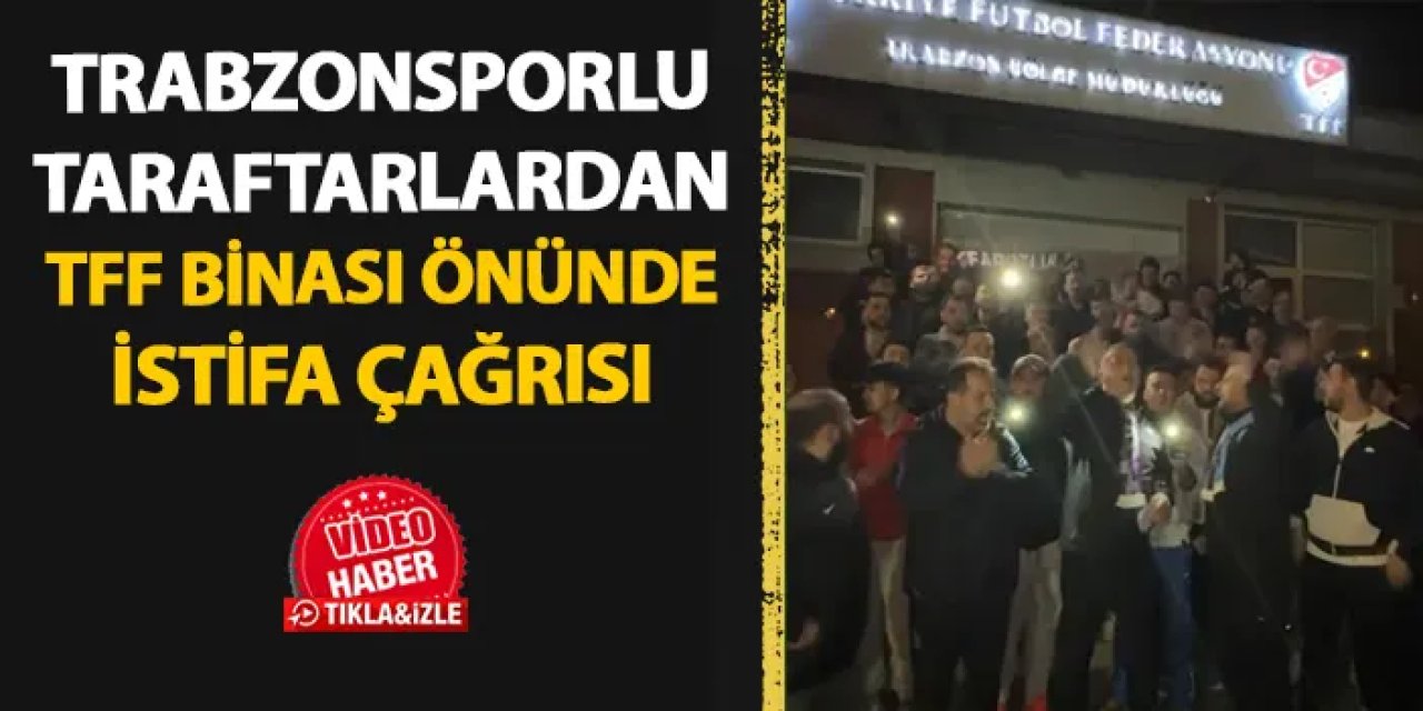 Trabzonsporlu taraftarlardan TFF binası önünde protesto!
