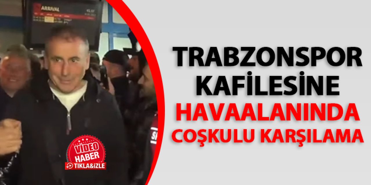 Trabzonspor kafilesine Konyaspor maçı dönüşü coşkulu karşılama