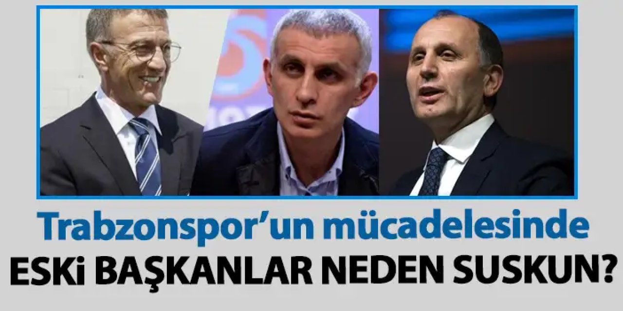 Trabzonspor’un mücadelesinde eski Başkanlar neden suskun!