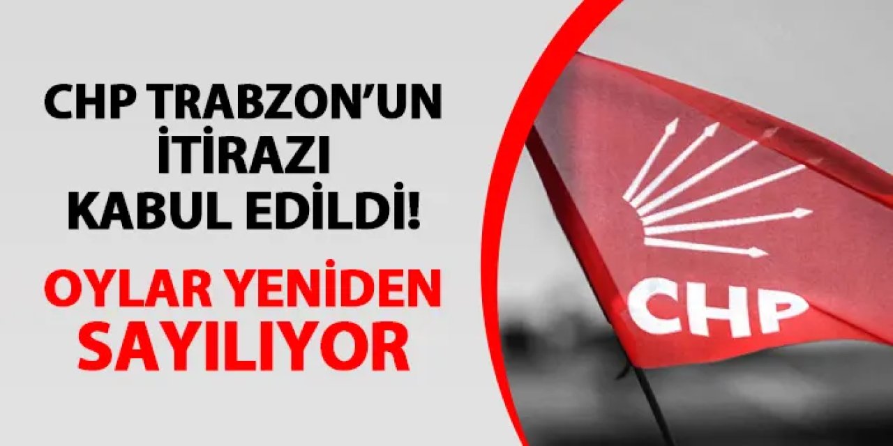 CHP Trabzon'un itirazı kabul edildi! Oylar yeniden sayılacak