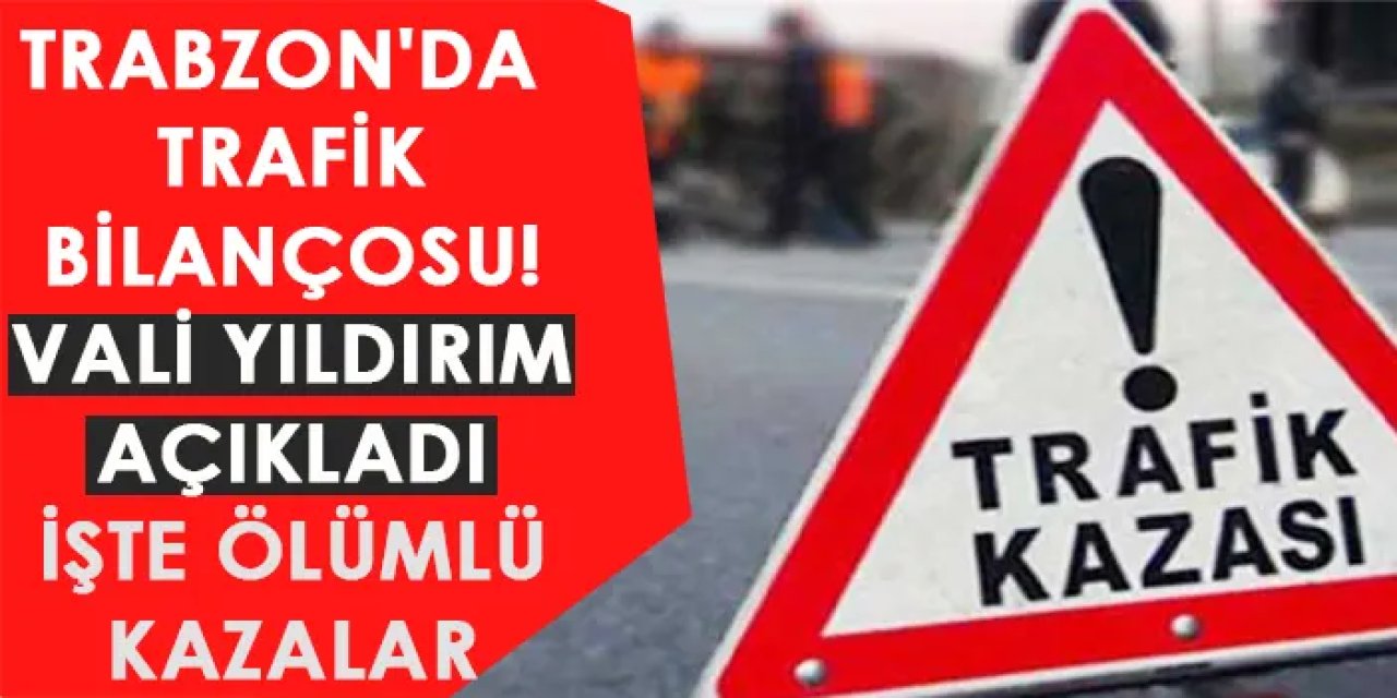 Trabzon'da trafik bilançosu! Vali Yıldırım açıkladı
