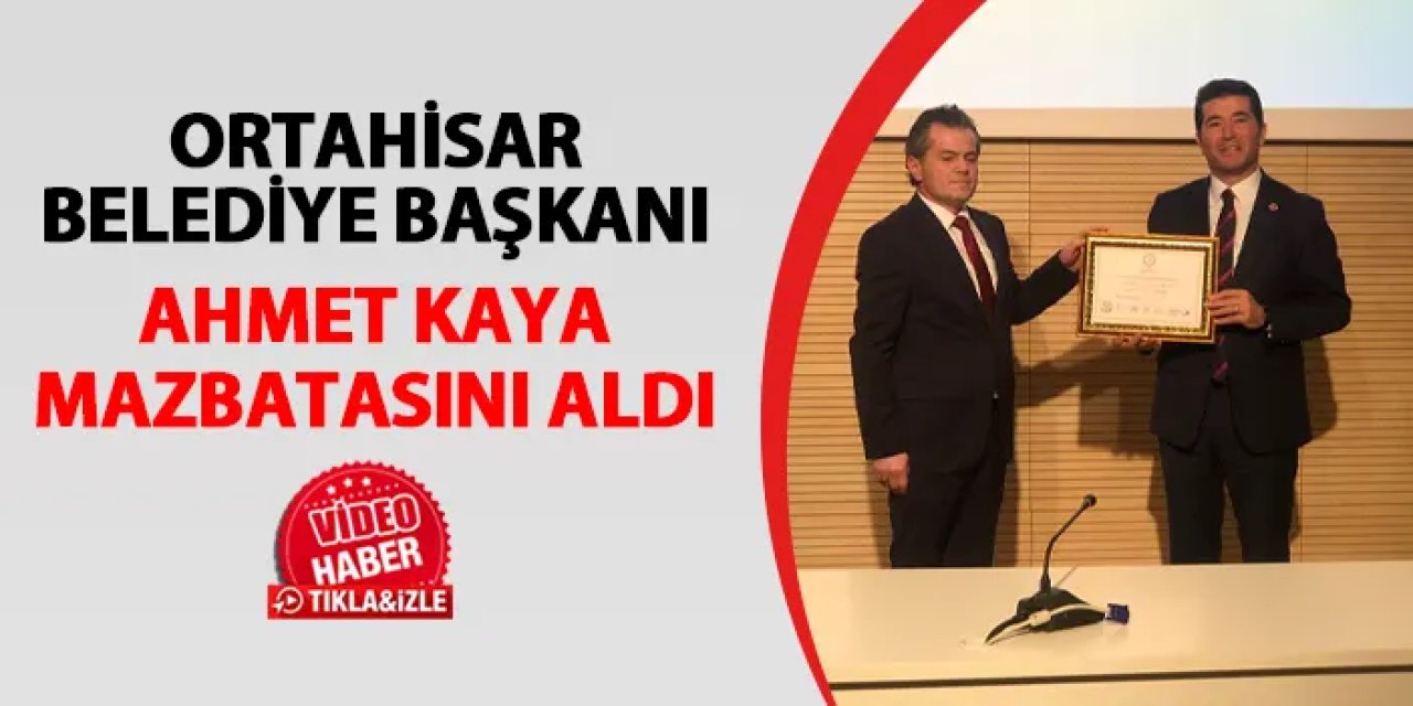 Ortahisar Belediye Başkanı Ahmet Kaya mazbatasını aldı