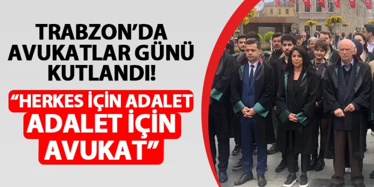 Trabzon’da Avukatlar Günü kutlandı! "Herkes için adalet, adalet için avukat”