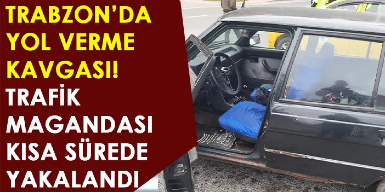 Trabzon'da yol verme kavgasında kan aktı! Trafik magandası kısa sürede yakalandı