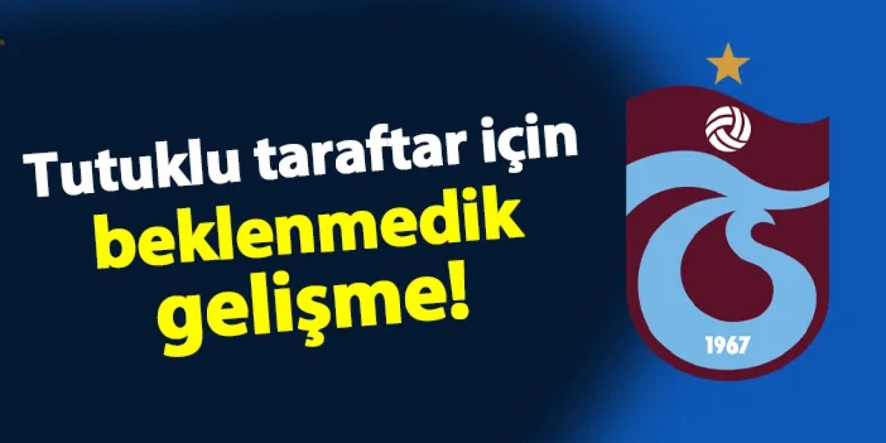 Tutuklu Trabzonsporlu taraftarlar için beklenmedik gelişme! Tahliye talebi reddedildi