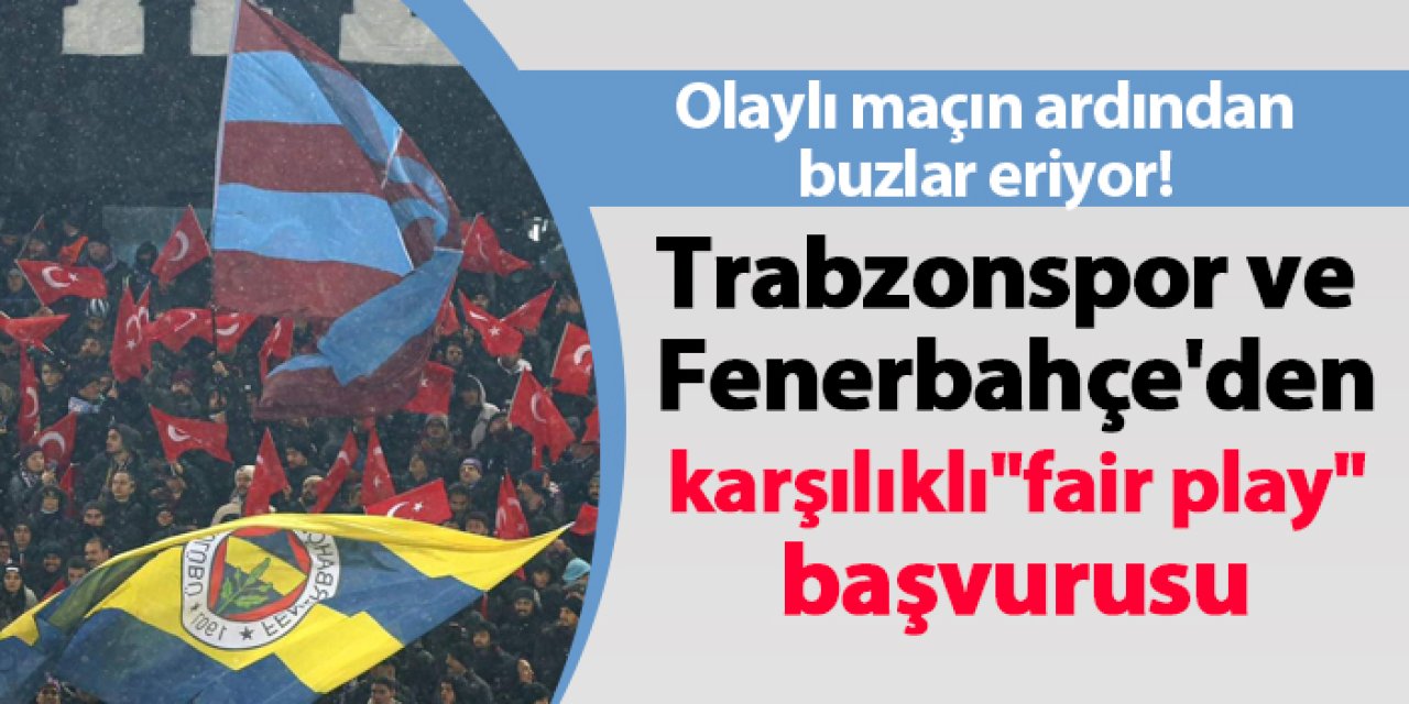 Trabzonspor ve Fenerbahçe'den karşılıklı"fair play" başvurusu