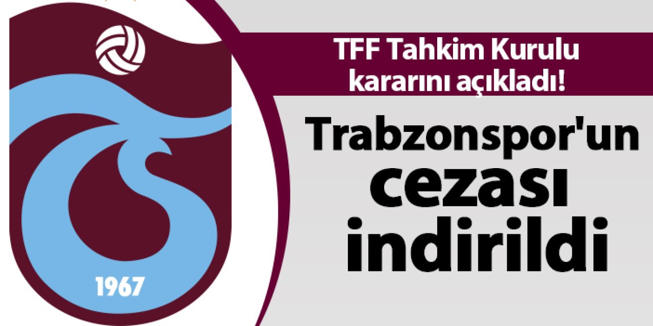 TFF Tahkim Kurulu kararını açıkladı! Trabzonspor'un cezası indirildi