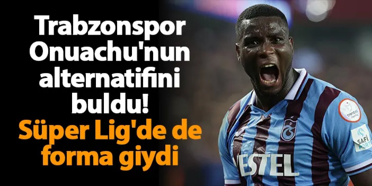 Trabzonspor, Onuachu'nun alternatifini buldu! Süper Lig'de de forma giydi