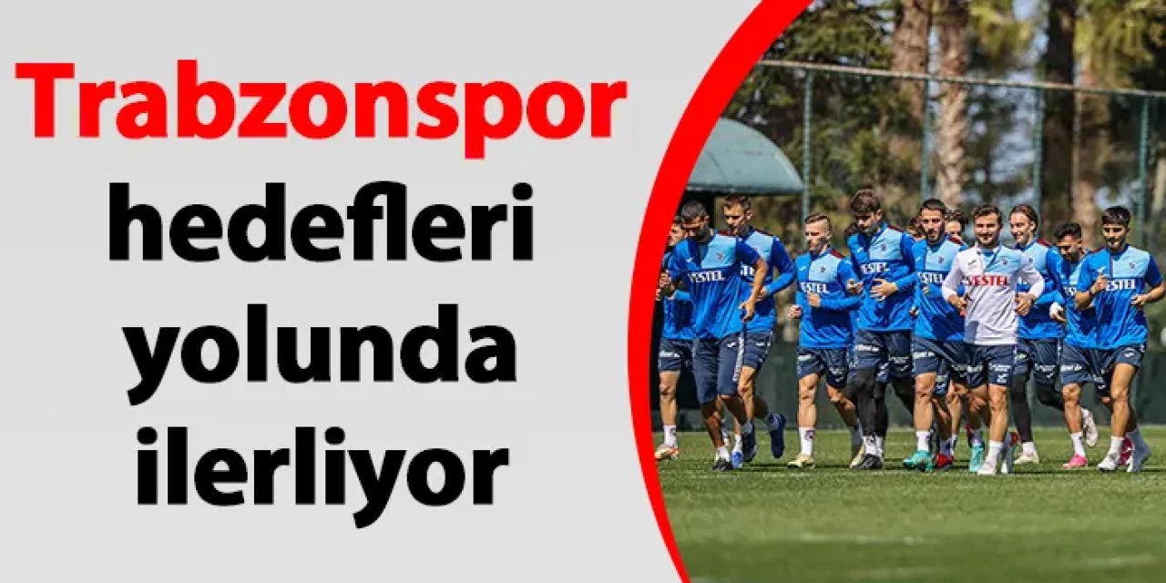 Trabzonspor hedefleri yolunda ilerliyor