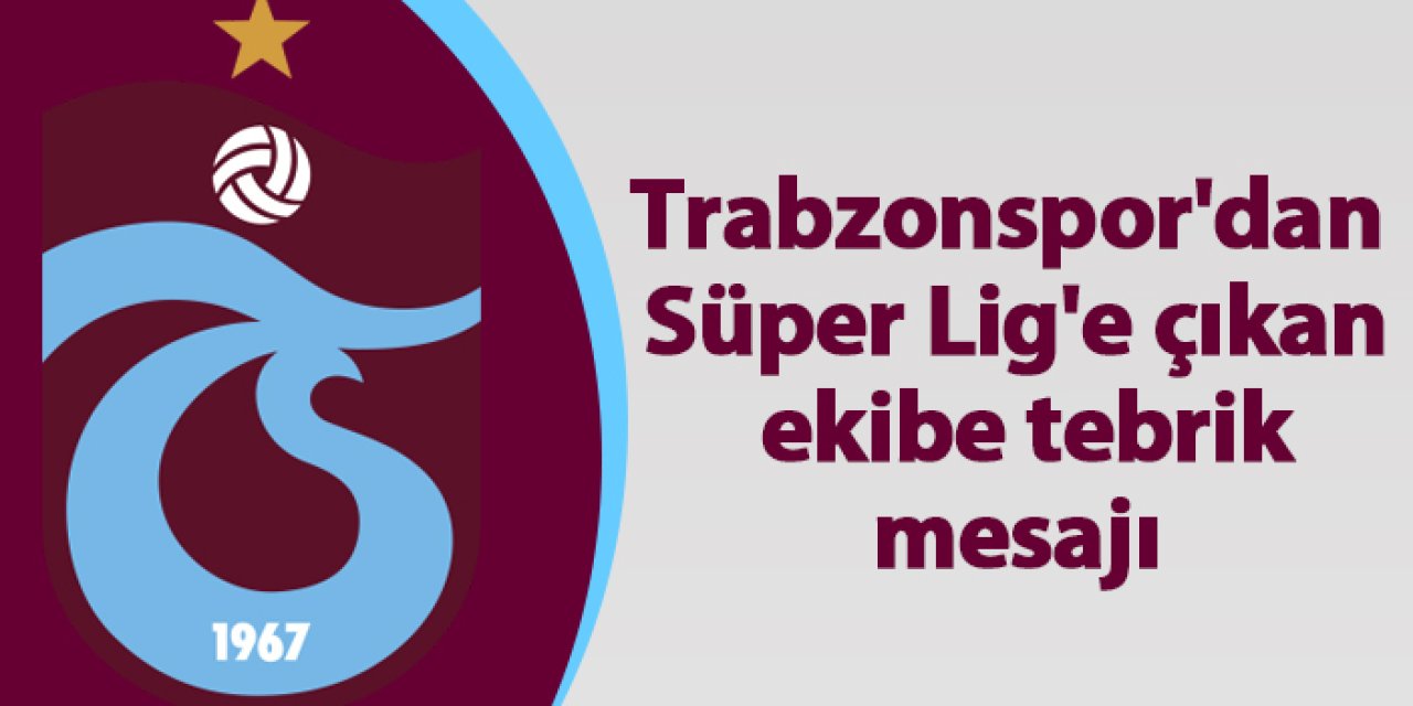 Trabzonspor'dan Süper Lig'e çıkan ekibe tebrik mesajı