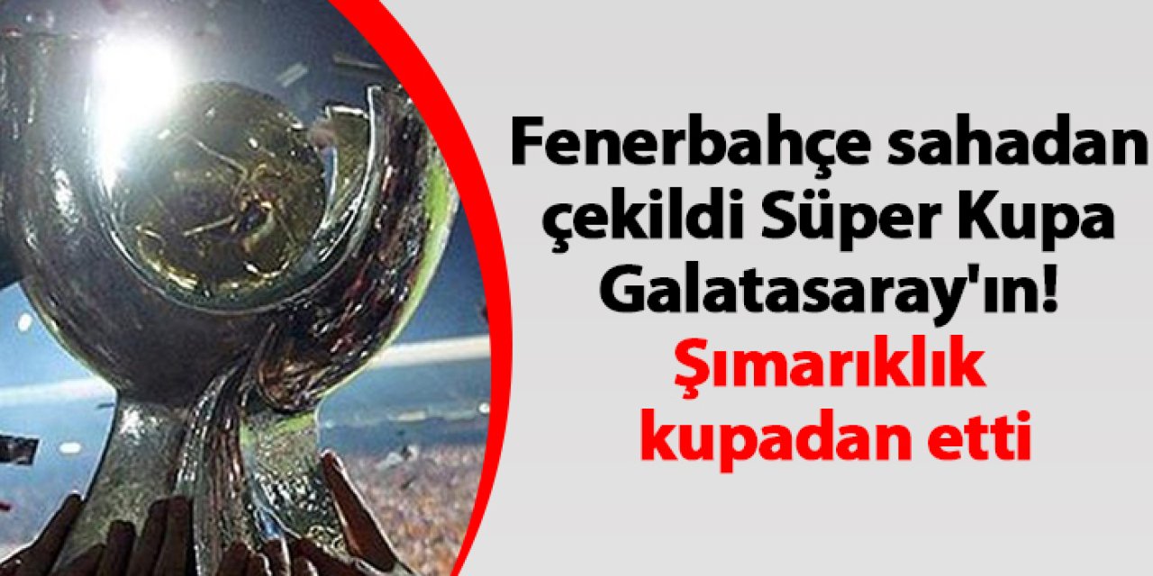 Fenerbahçe sahadan çekildi süper kupa Galatasaray'ın! Şımarıklık kupadan etti