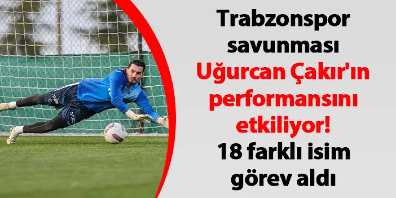 Trabzonspor savunması Uğurcan Çakır'ın performansını etkiliyor! 18 farklı isim görev aldı