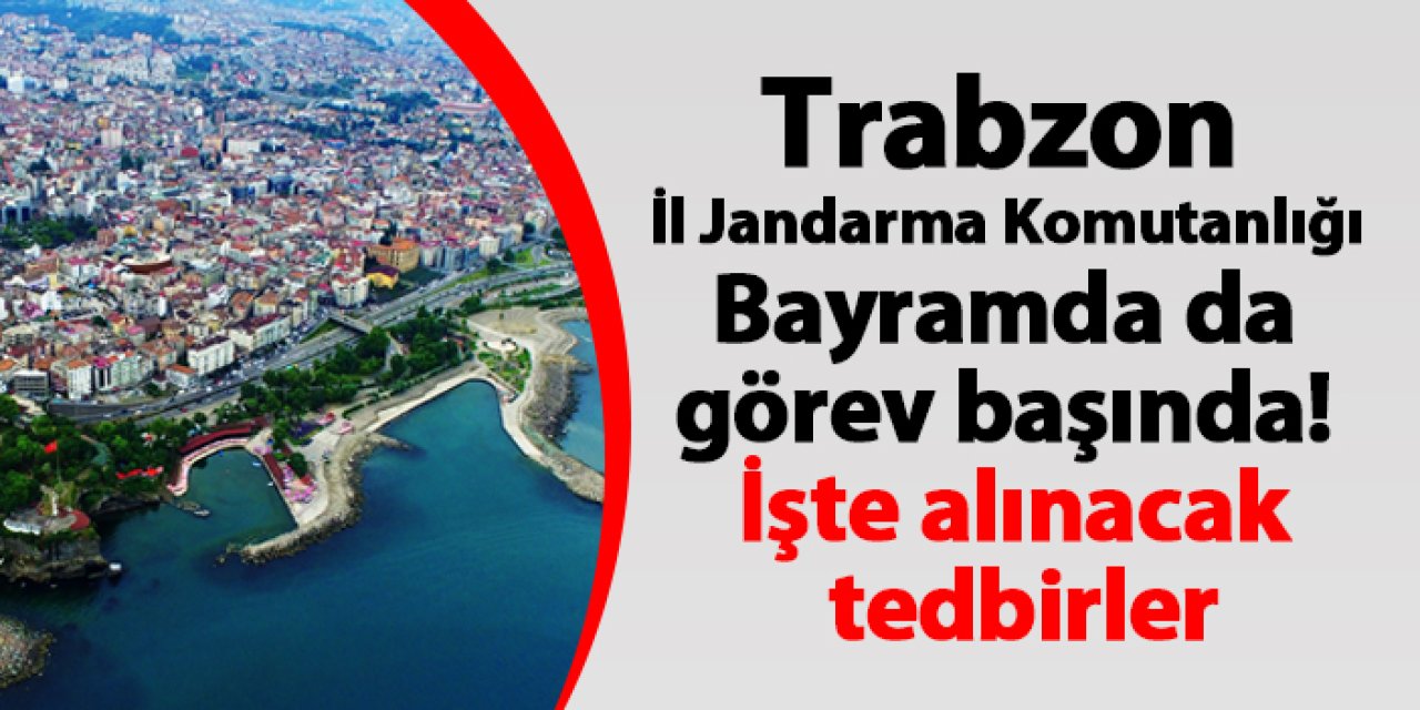 Trabzon İl Jandarma Komutanlığı Bayramda da görev başında! İşte alınacak tedbirler