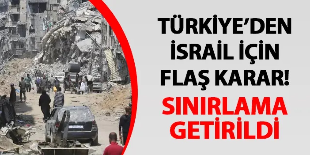 Türkiye'den flaş İsrail kararı! Sınırlama getirildi