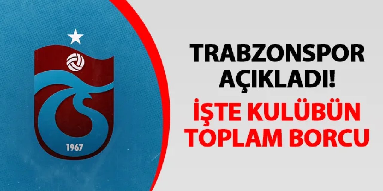 Trabzonspor açıkladı! İşte kulübün toplam borcu