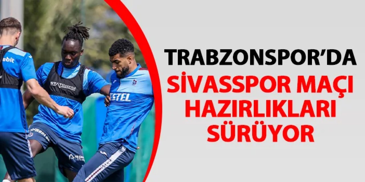 Trabzonspor'da Sivasspor hazırlıkları sürdü: Çalışmalar yarın devam edecek