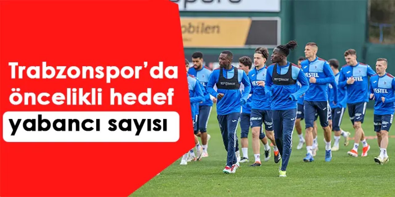 Trabzonspor’da öncelikli hedef yabancı sayısı
