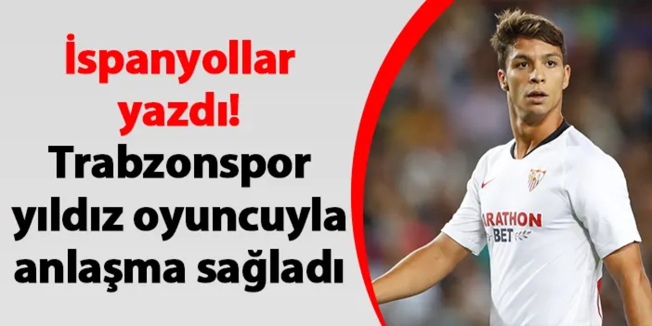 İspanyollar yazdı! Trabzonspor yıldız oyuncuyla anlaşma sağladı