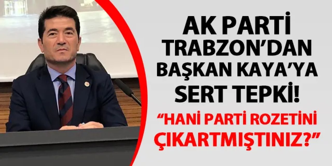 AK Parti Trabzon'dan Ortahisar Belediye Başkanı Ahmet Kaya'ya tepki! "Hani parti rozetini çıkartmıştınız?"