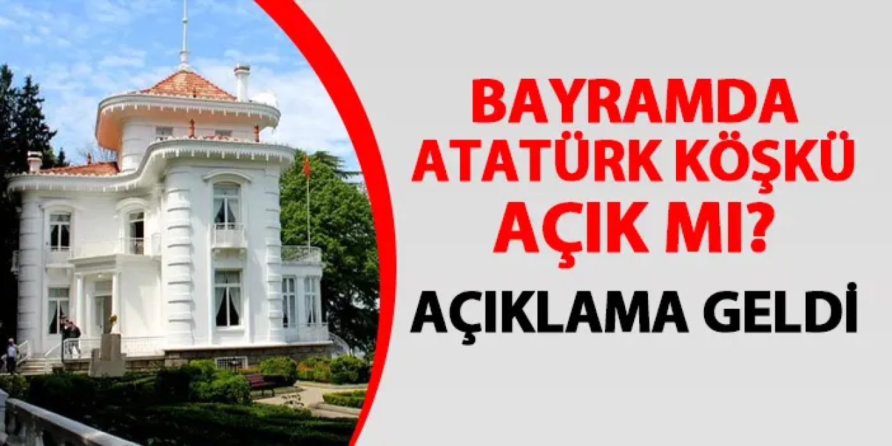 Trabzon'da bayramda Atatürk Köşkü açık mı? Açıklama geldi