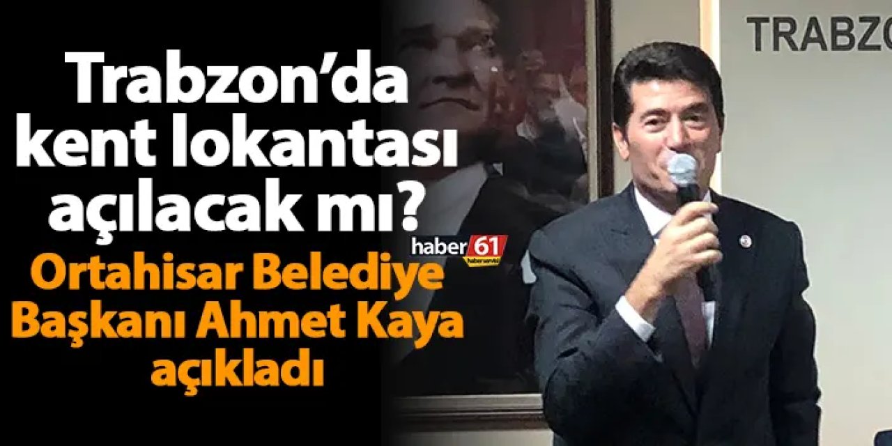 Trabzon’da kent lokantası açılacak mı? Ortahisar Belediye Başkanı Ahmet Kaya açıkladı