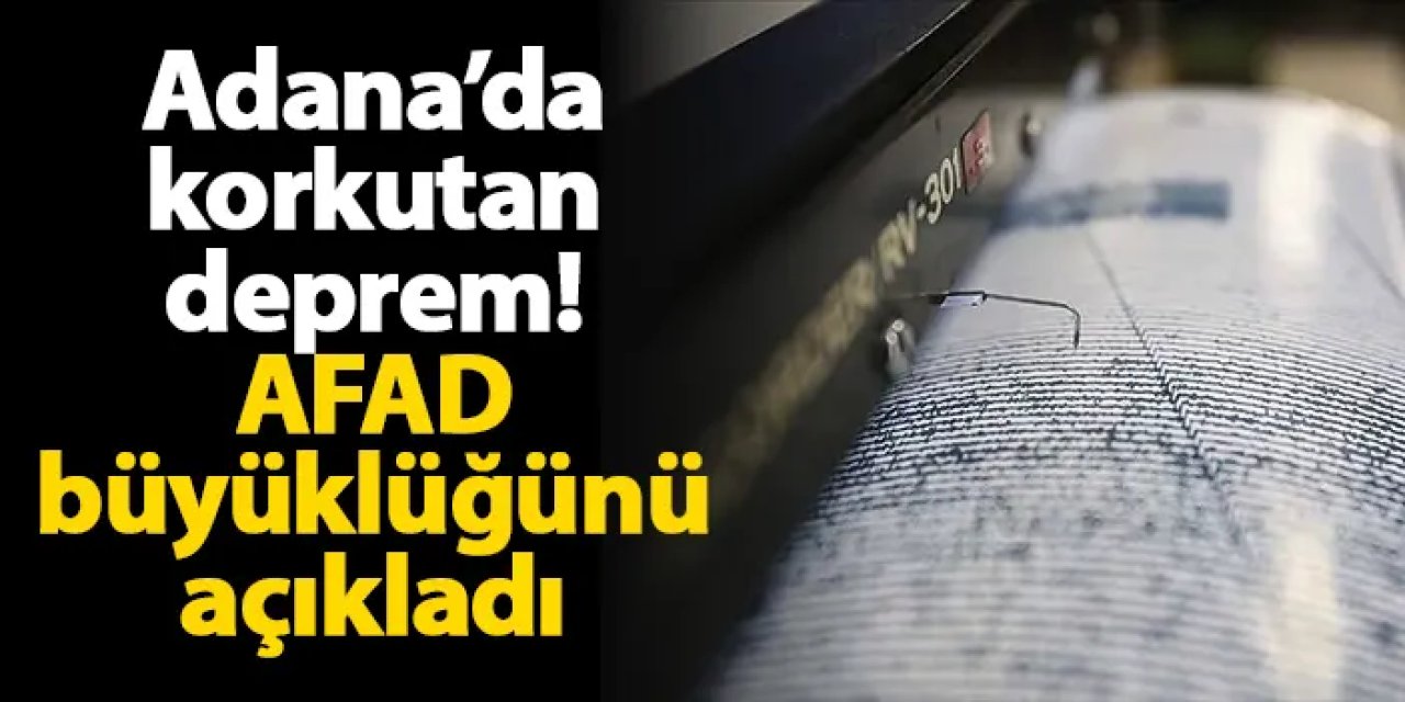 Adana’da korkutan deprem! AFAD büyüklüğünü açıkladı